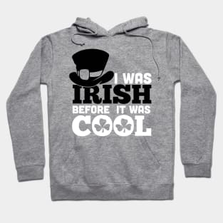 I WAS IRISH BEFORE IT WASH COOL (black&white) Hoodie